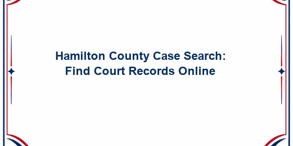 Hamilton County Case Search: Find Court Records Online
