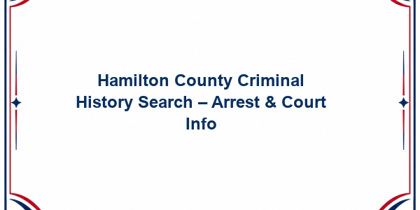 Hamilton County Criminal History Search – Arrest & Court Info