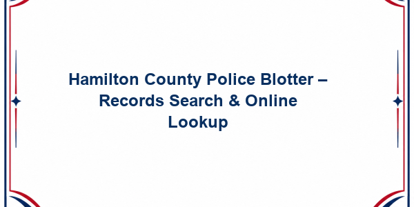 Hamilton County Police Blotter - Records Search & Online Lookup
