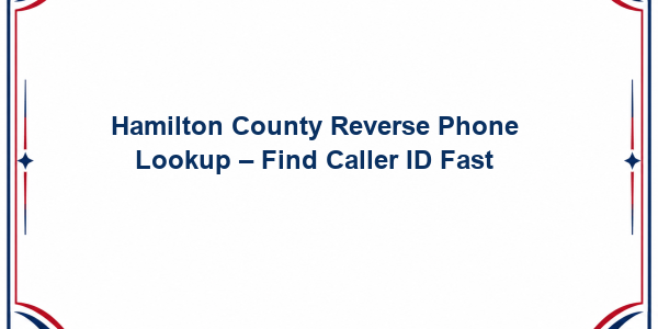 Hamilton County Reverse Phone Lookup - Find Caller ID Fast
