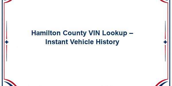 Hamilton County VIN Lookup - Instant Vehicle History